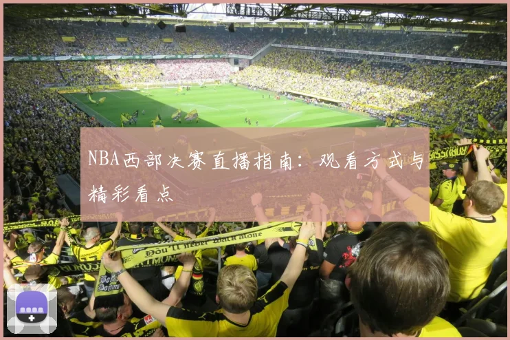 NBA西部决赛直播指南：观看方式与精彩看点