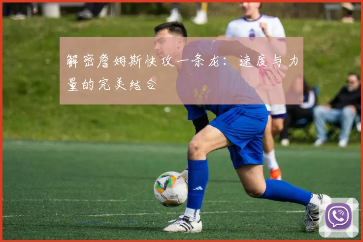 解密詹姆斯快攻一条龙:速度与力量的完美结合