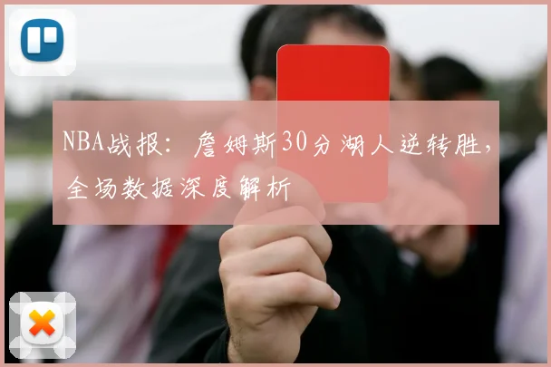 NBA战报：詹姆斯30分湖人逆转胜，全场数据深度解析